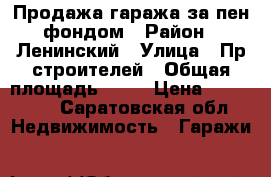 Продажа гаража за пен.фондом › Район ­ Ленинский › Улица ­ Пр.строителей › Общая площадь ­ 52 › Цена ­ 250 000 - Саратовская обл. Недвижимость » Гаражи   